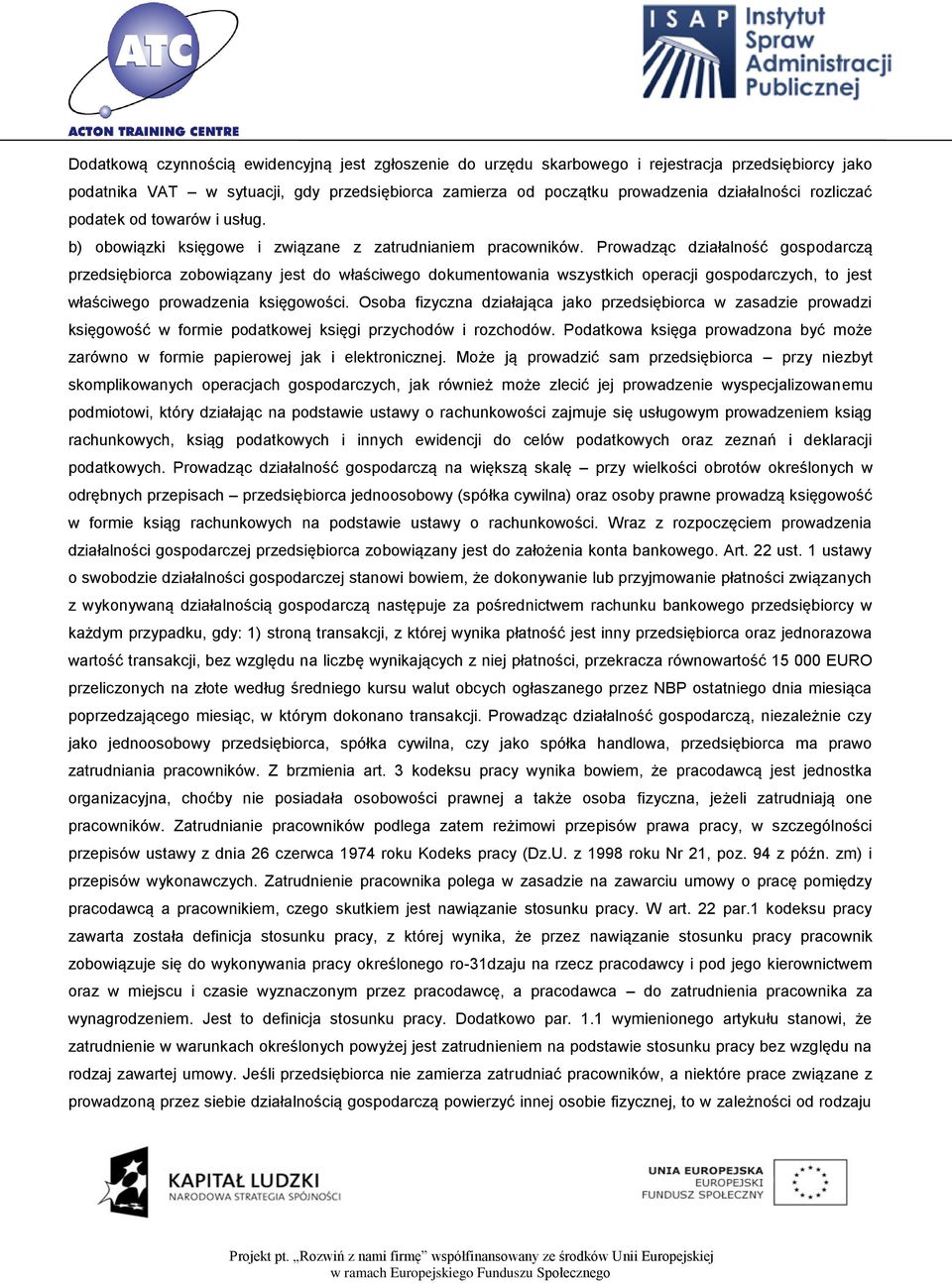 Prowadząc działalność gospodarczą przedsiębiorca zobowiązany jest do właściwego dokumentowania wszystkich operacji gospodarczych, to jest właściwego prowadzenia księgowości.