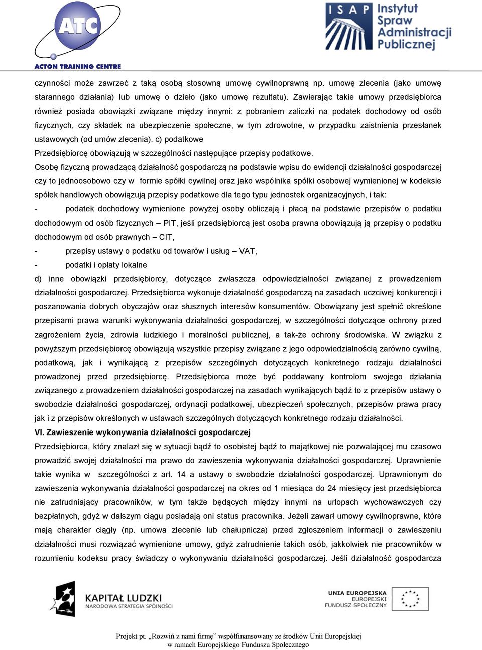 zdrowotne, w przypadku zaistnienia przesłanek ustawowych (od umów zlecenia). c) podatkowe Przedsiębiorcę obowiązują w szczególności następujące przepisy podatkowe.