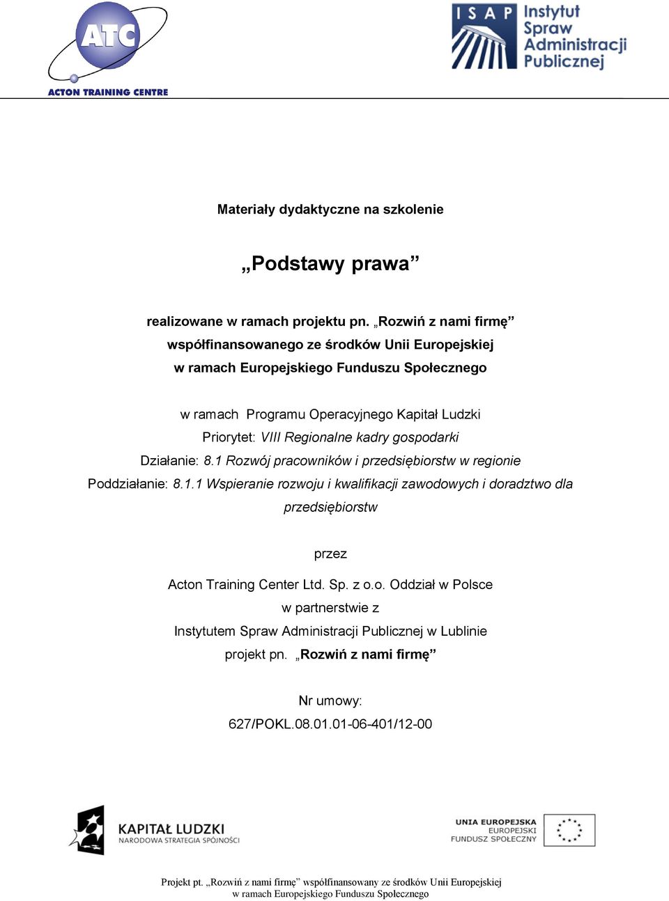 gospodarki Działanie: 8.1 Rozwój pracowników i przedsiębiorstw w regionie Poddziałanie: 8.1.1 Wspieranie rozwoju i kwalifikacji zawodowych i doradztwo dla przedsiębiorstw przez Acton Training Center Ltd.