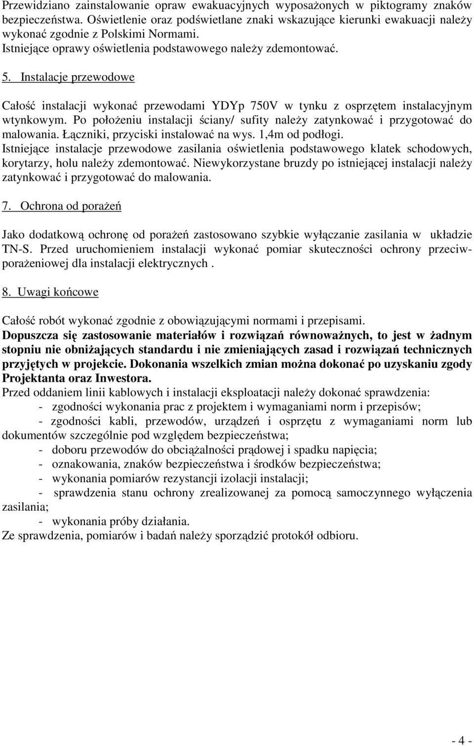 Instalacje przewodowe Całość instalacji wykonać przewodami YDYp 750V w tynku z osprzętem instalacyjnym wtynkowym. Po położeniu instalacji ściany/ sufity należy zatynkować i przygotować do malowania.