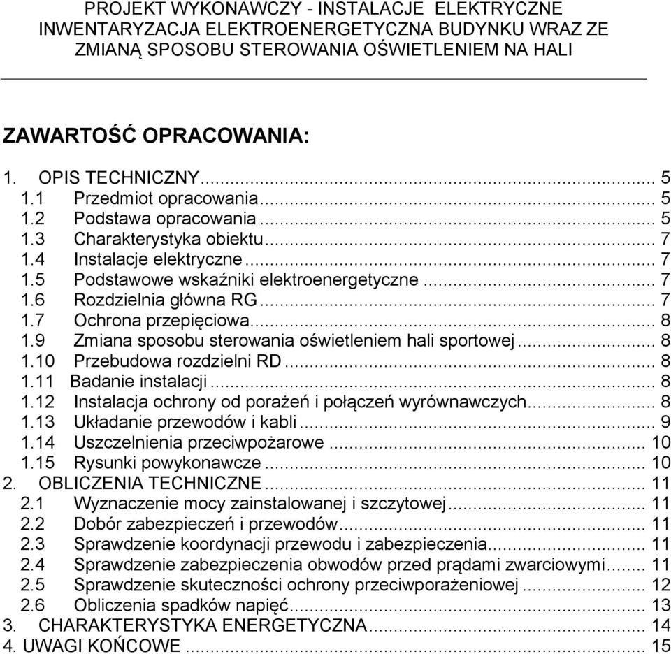 .. 8 1.13 Układanie przewodów i kabli... 9 1.14 Uszczelnienia przeciwpożarowe... 10 1.15 Rysunki powykonawcze... 10 2. OBLICZENIA TECHNICZNE... 11 2.1 Wyznaczenie mocy zainstalowanej i szczytowej.