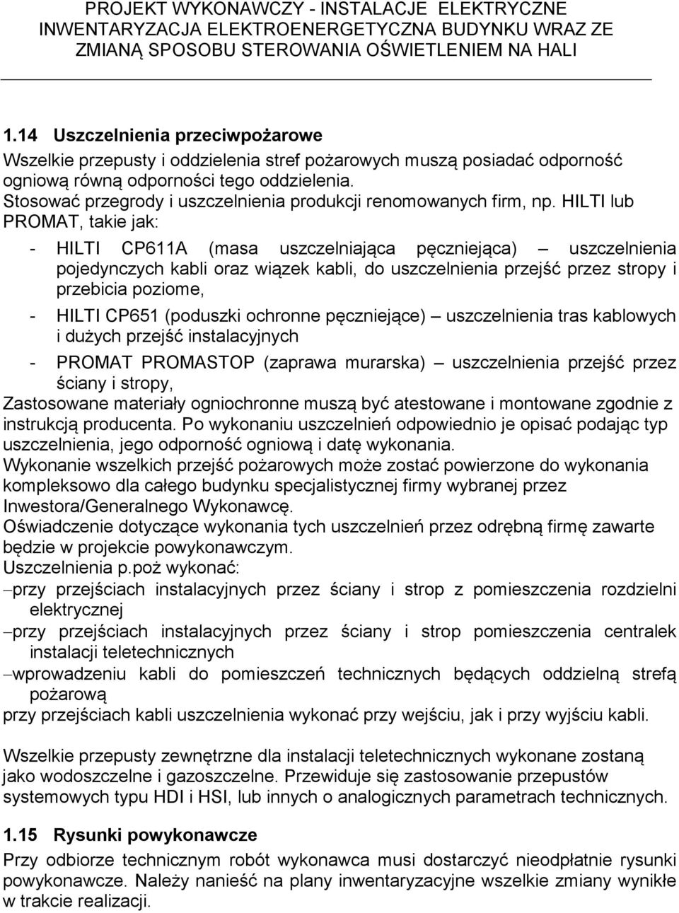 HILTI lub PROMAT, takie jak: - HILTI CP611A (masa uszczelniająca pęczniejąca) uszczelnienia pojedynczych kabli oraz wiązek kabli, do uszczelnienia przejść przez stropy i przebicia poziome, - HILTI