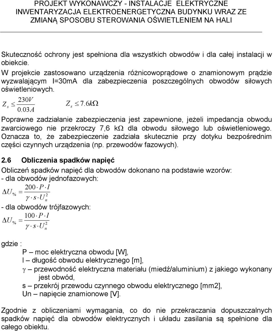 03A Poprawne zadziałanie zabezpieczenia jest zapewnione, jeżeli impedancja obwodu zwarciowego nie przekroczy 7,6 kω dla obwodu siłowego lub oświetleniowego.