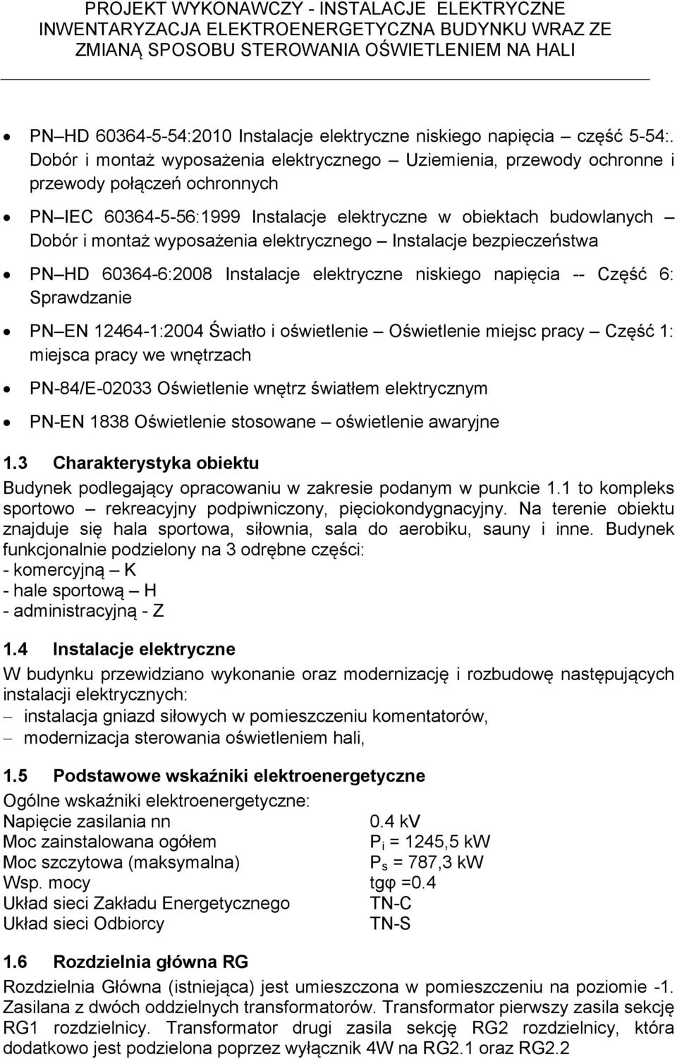 elektrycznego Instalacje bezpieczeństwa PN HD 60364-6:2008 Instalacje elektryczne niskiego napięcia -- Część 6: Sprawdzanie PN EN 12464-1:2004 Światło i oświetlenie Oświetlenie miejsc pracy Część 1: