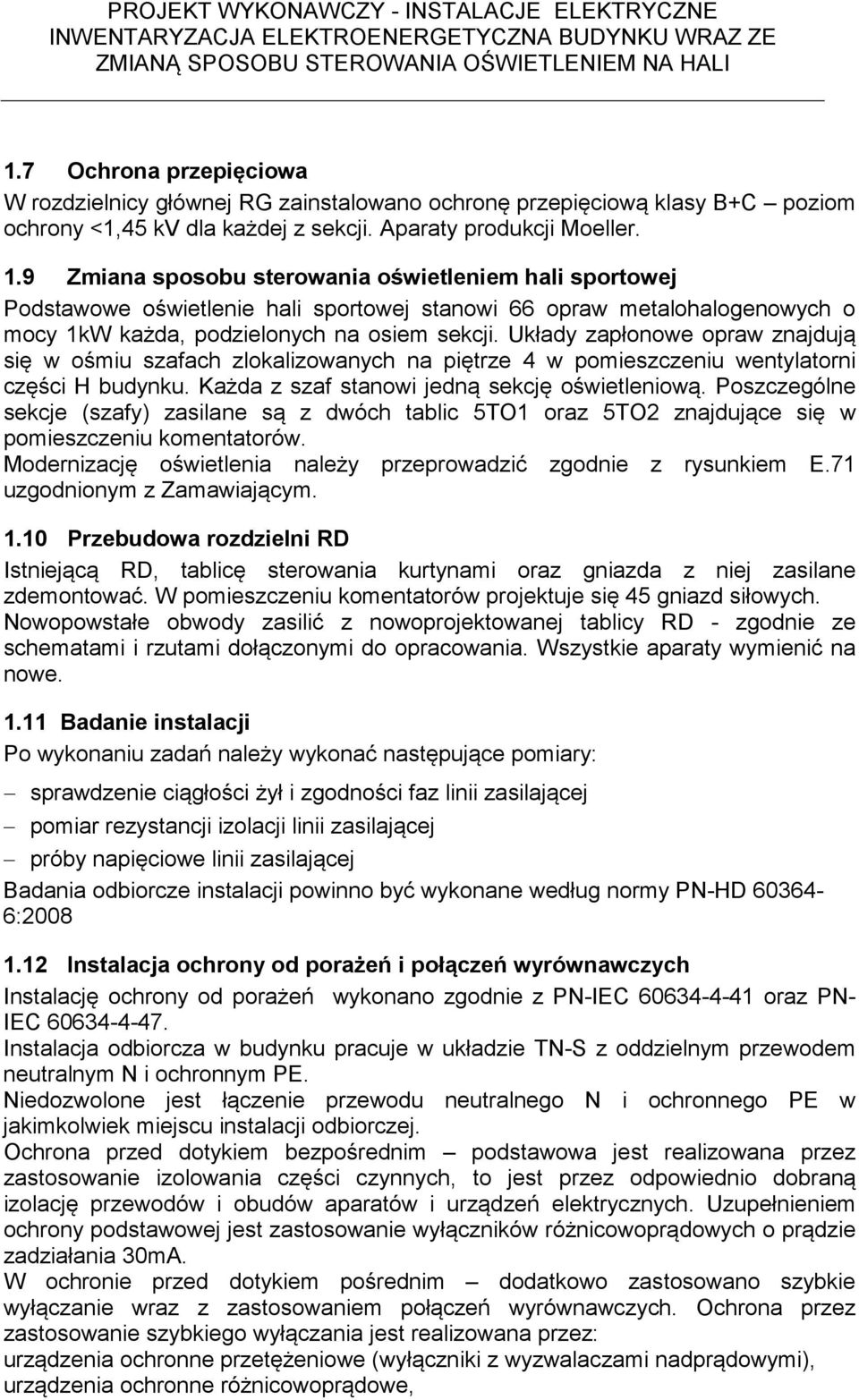 Układy zapłonowe opraw znajdują się w ośmiu szafach zlokalizowanych na piętrze 4 w pomieszczeniu wentylatorni części H budynku. Każda z szaf stanowi jedną sekcję oświetleniową.