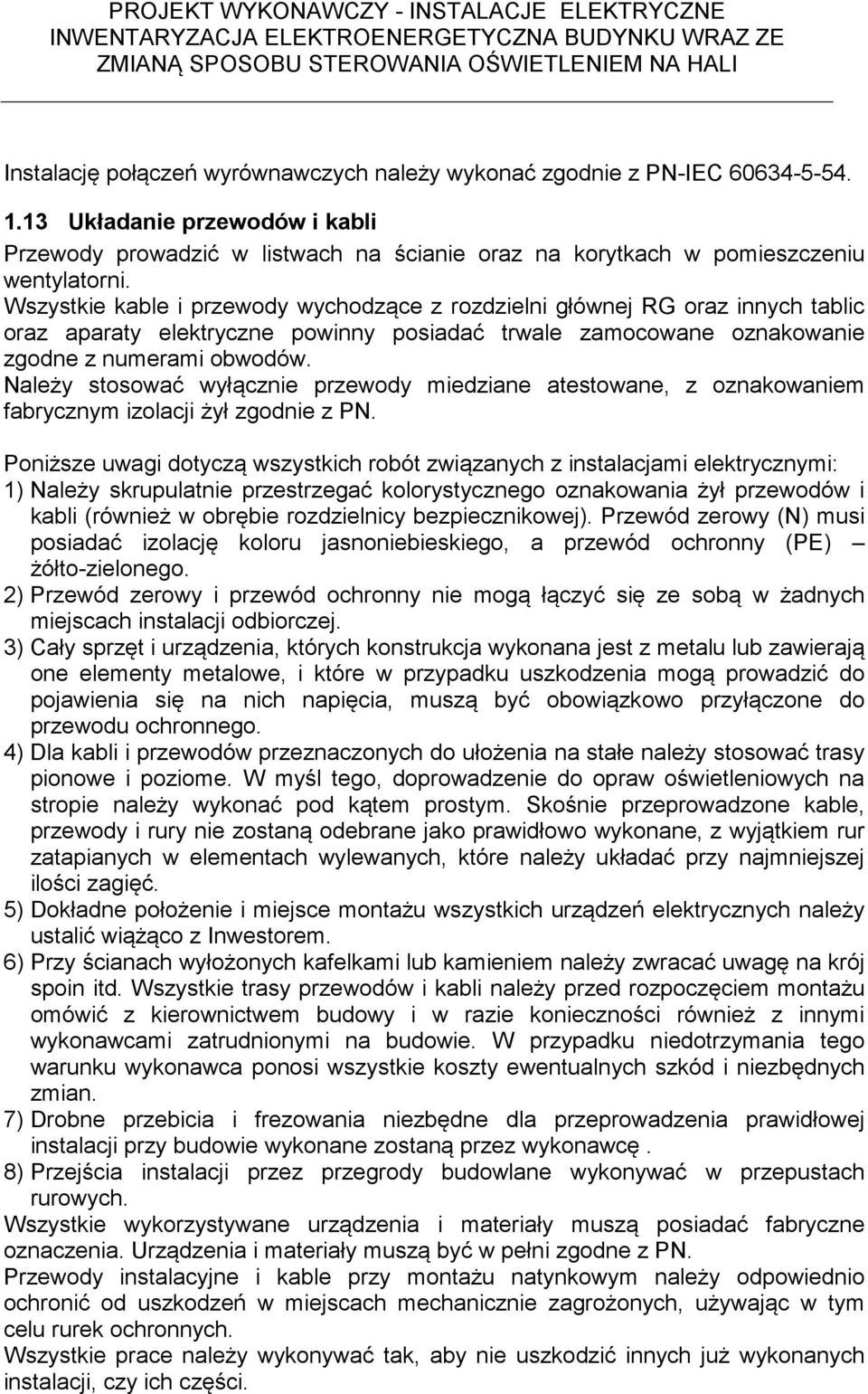 Należy stosować wyłącznie przewody miedziane atestowane, z oznakowaniem fabrycznym izolacji żył zgodnie z PN.