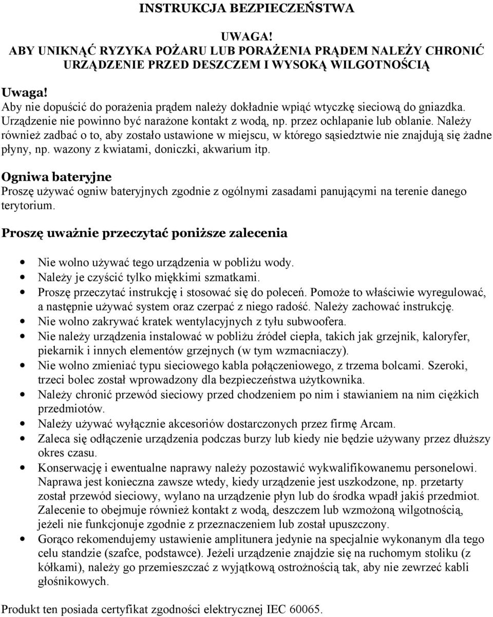 Należy również zadbać o to, aby zostało ustawione w miejscu, w którego sąsiedztwie nie znajdują się żadne płyny, np. wazony z kwiatami, doniczki, akwarium itp.