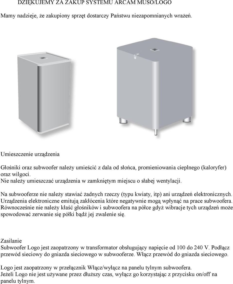 Nie należy umieszczać urządzenia w zamkniętym miejscu o słabej wentylacji. Na subwooferze nie należy stawiać żadnych rzeczy (typu kwiaty, itp) ani urządzeń elektronicznych.