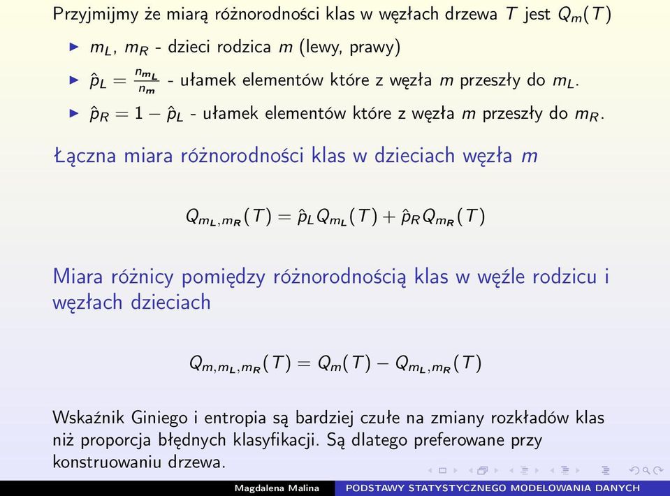 Łączna miara różnorodności klas w dzieciach węzła m Q ml,m R (T ) = ˆp L Q ml (T ) + ˆp R Q mr (T ) Miara różnicy pomiędzy różnorodnością klas w węźle