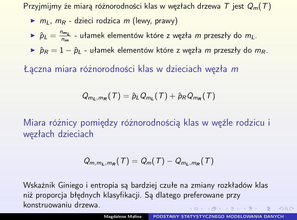 Łączna miara różnorodności klas w dzieciach węzła m Q ml,m R (T ) = ˆp L Q ml (T ) + ˆp R Q mr (T ) Miara różnicy pomiędzy różnorodnością klas w węźle