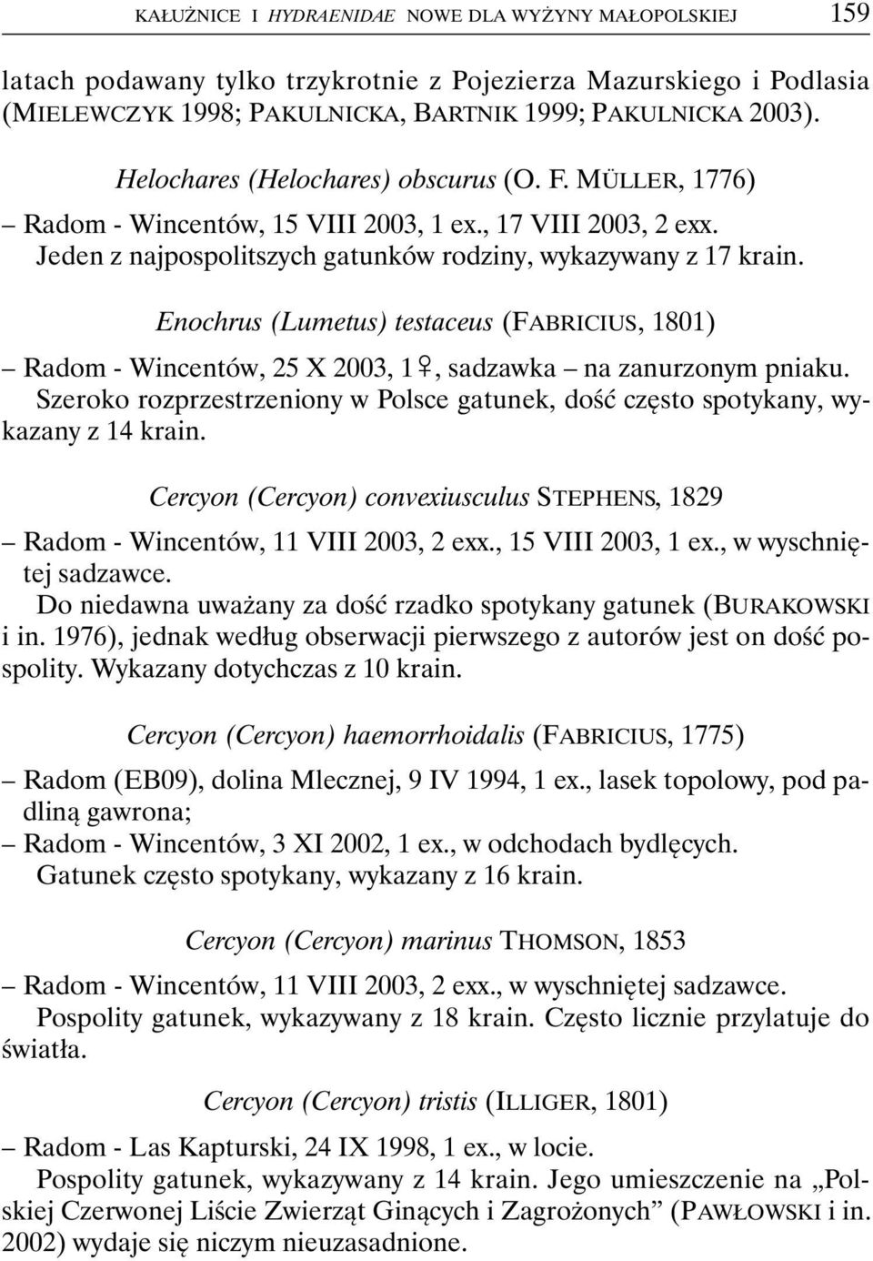 Enochrus (Lumetus) testaceus (FABRICIUS, 1801) Radom - Wincentów, 25 X 2003, 1&, sadzawka na zanurzonym pniaku. Szeroko rozprzestrzeniony w Polsce gatunek, dość często spotykany, wykazany z 14 krain.