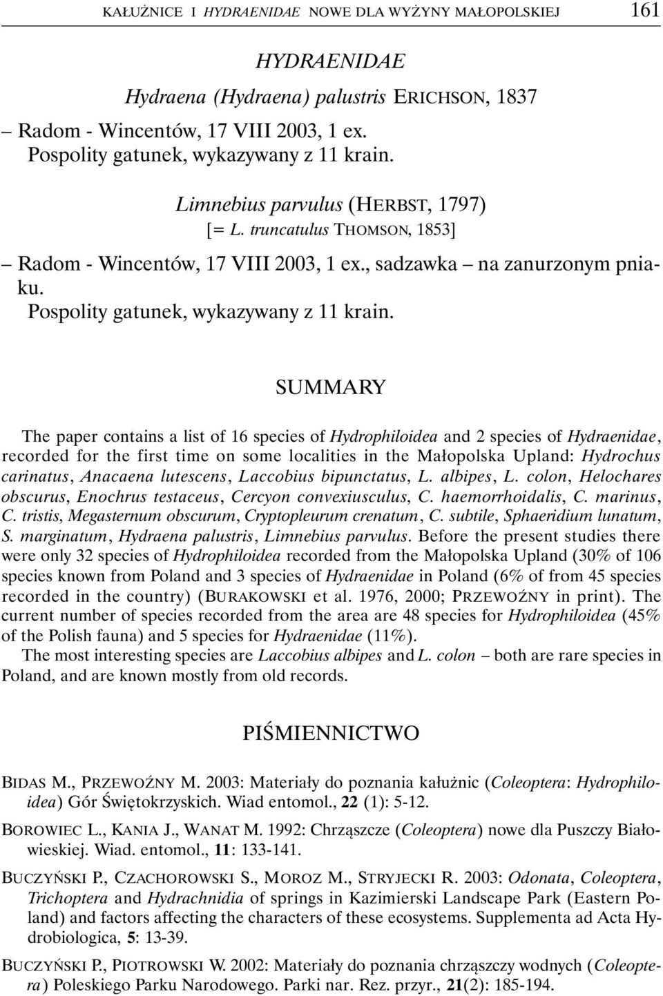 SUMMARY The paper contains a list of 16 species of Hydrophiloidea and 2 species of Hydraenidae, recorded for the first time on some localities in the Małopolska Upland: Hydrochus carinatus, Anacaena