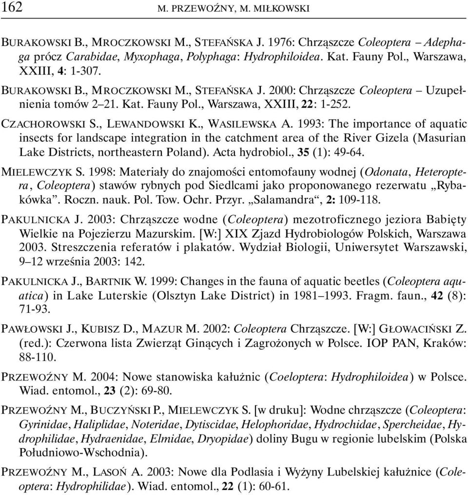 , LEWANDOWSKI K., WASILEWSKA A. 1993: The importance of aquatic insects for landscape integration in the catchment area of the River Gizela (Masurian Lake Districts, northeastern Poland).