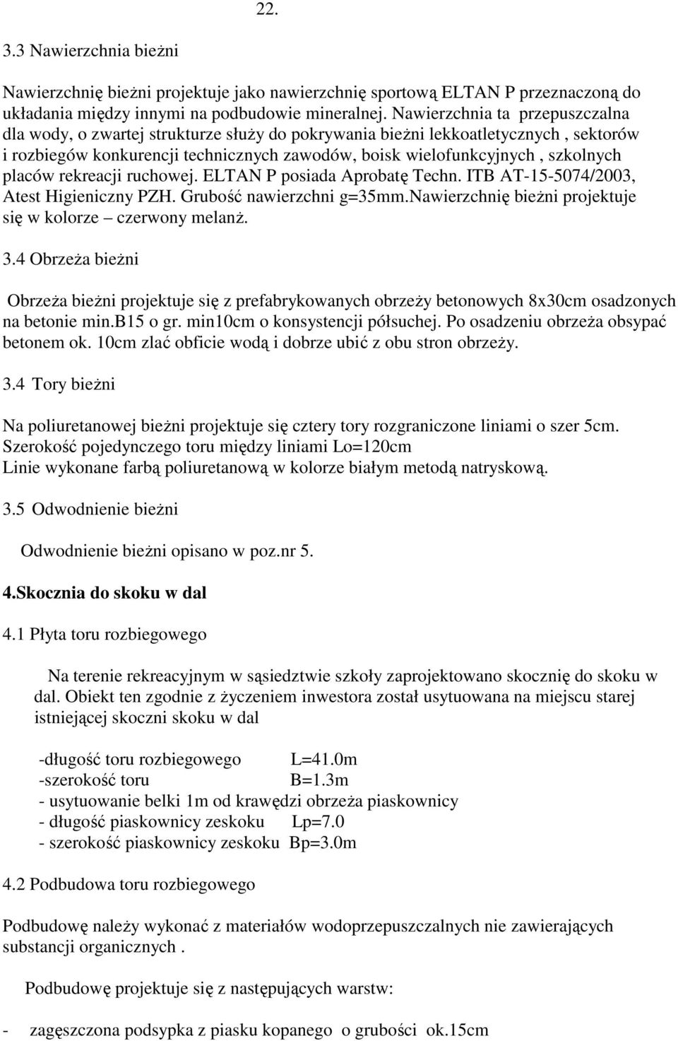 placów rekreacji ruchowej. ELTAN P posiada Aprobatę Techn. ITB AT-15-5074/2003, Atest Higieniczny PZH. Grubość nawierzchni g=35mm.nawierzchnię bieżni projektuje się w kolorze czerwony melanż. 3.