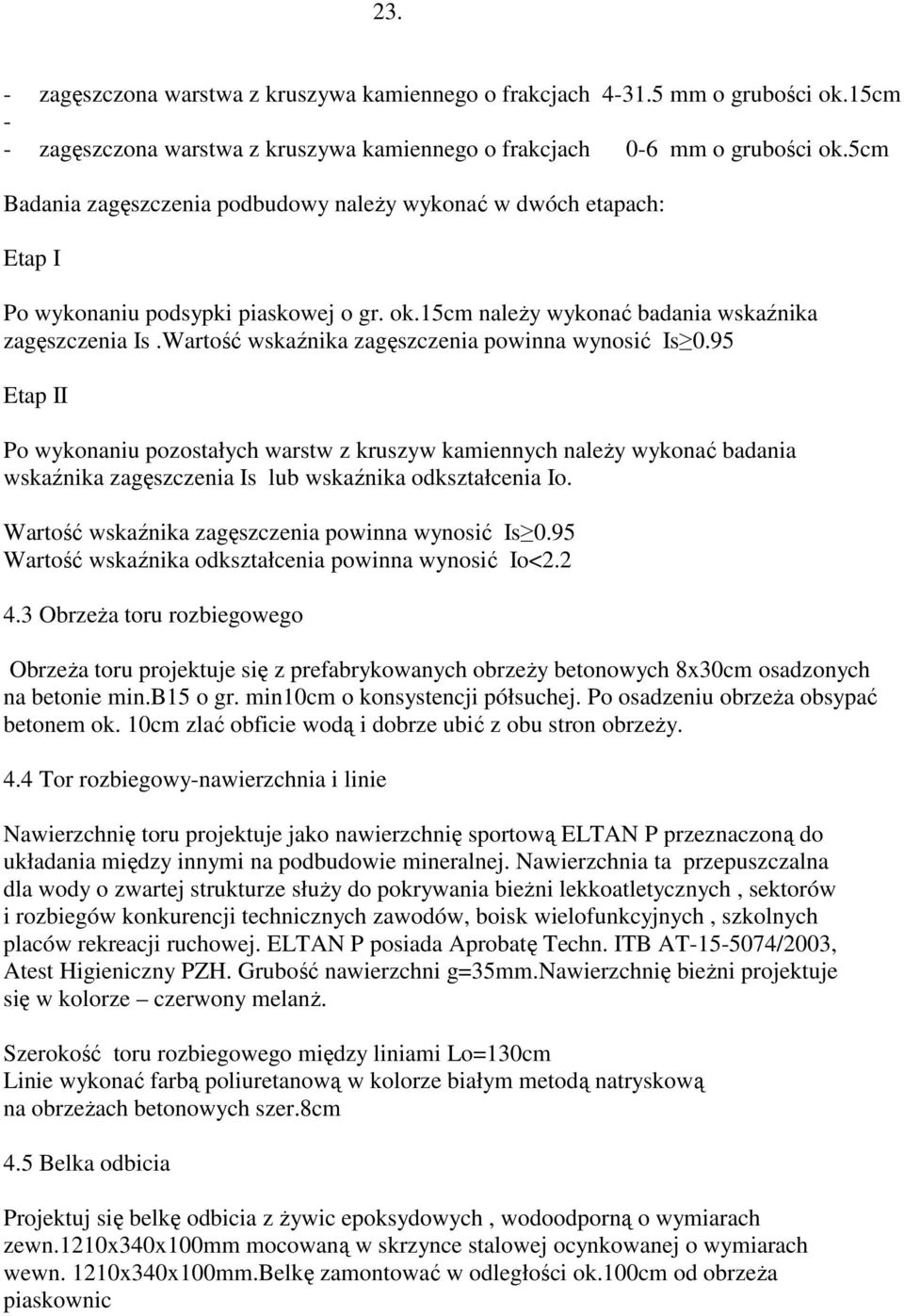 Wartość wskaźnika zagęszczenia powinna wynosić Is 0.95 Etap II Po wykonaniu pozostałych warstw z kruszyw kamiennych należy wykonać badania wskaźnika zagęszczenia Is lub wskaźnika odkształcenia Io.