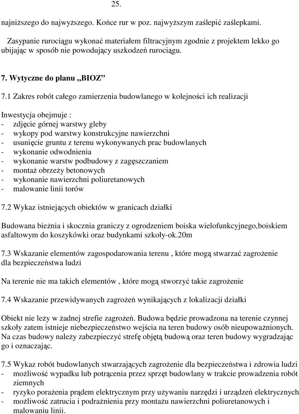 1 Zakres robót całego zamierzenia budowlanego w kolejności ich realizacji Inwestycja obejmuje : - zdjęcie górnej warstwy gleby - wykopy pod warstwy konstrukcyjne nawierzchni - usunięcie gruntu z