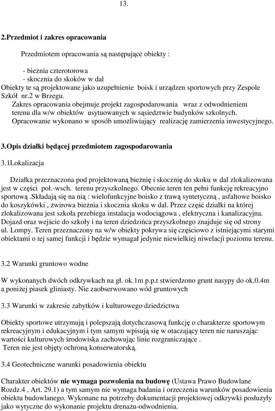 sportowych przy Zespole Szkół nr.2 w Brzegu. Zakres opracowania obejmuje projekt zagospodarowania wraz z odwodnieniem terenu dla w/w obiektów usytuowanych w sąsiedztwie budynków szkolnych.