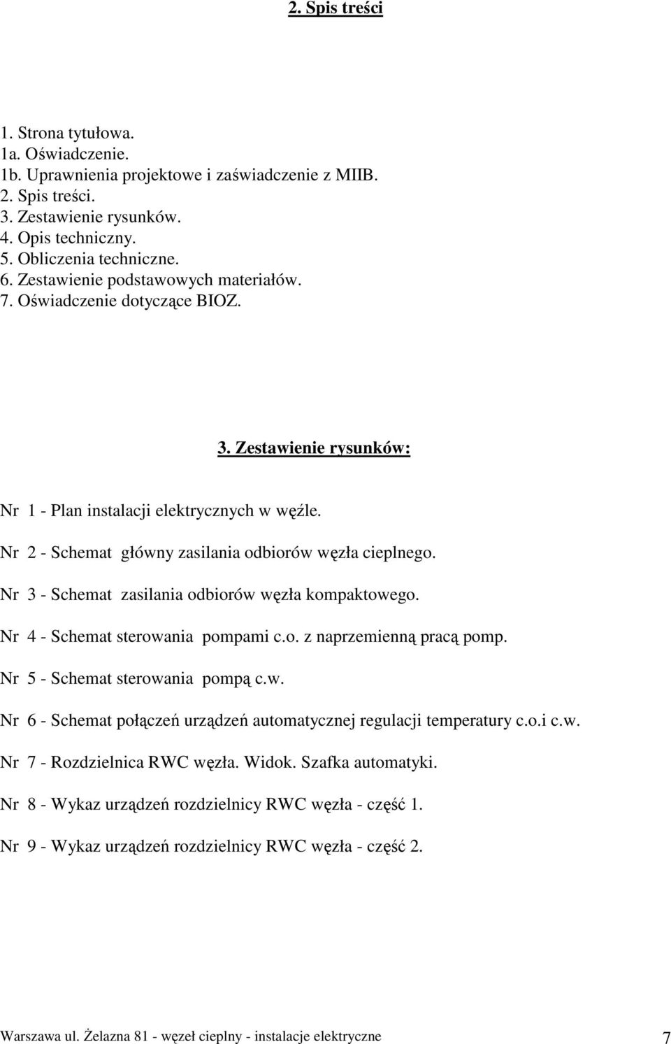 Nr 3 - Schemat zasilania odbiorów węzła kompaktowego. Nr 4 - Schemat sterowania pompami c.o. z naprzemienną pracą pomp. Nr 5 - Schemat sterowania pompą c.w. Nr 6 - Schemat połączeń urządzeń automatycznej regulacji temperatury c.