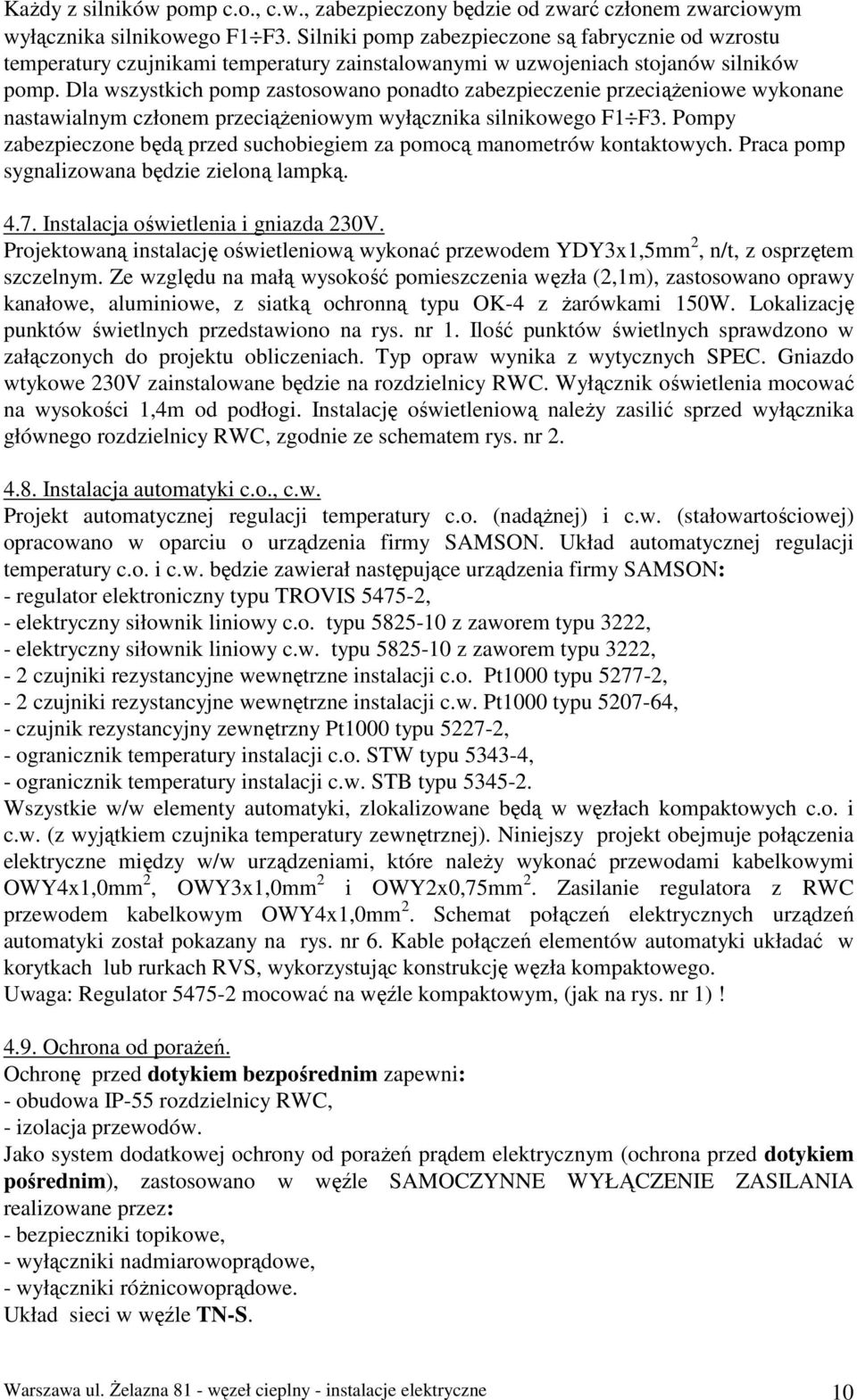 Dla wszystkich pomp zastosowano ponadto zabezpieczenie przeciąŝeniowe wykonane nastawialnym członem przeciąŝeniowym wyłącznika silnikowego F1 F3.