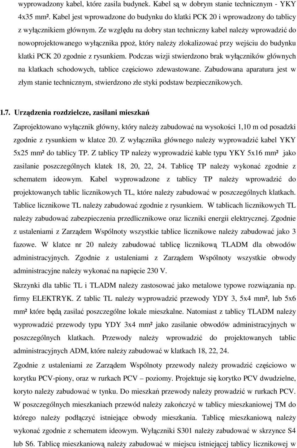 Podczas wizji stwierdzono brak wyłączników głównych na klatkach schodowych, tablice częściowo zdewastowane.