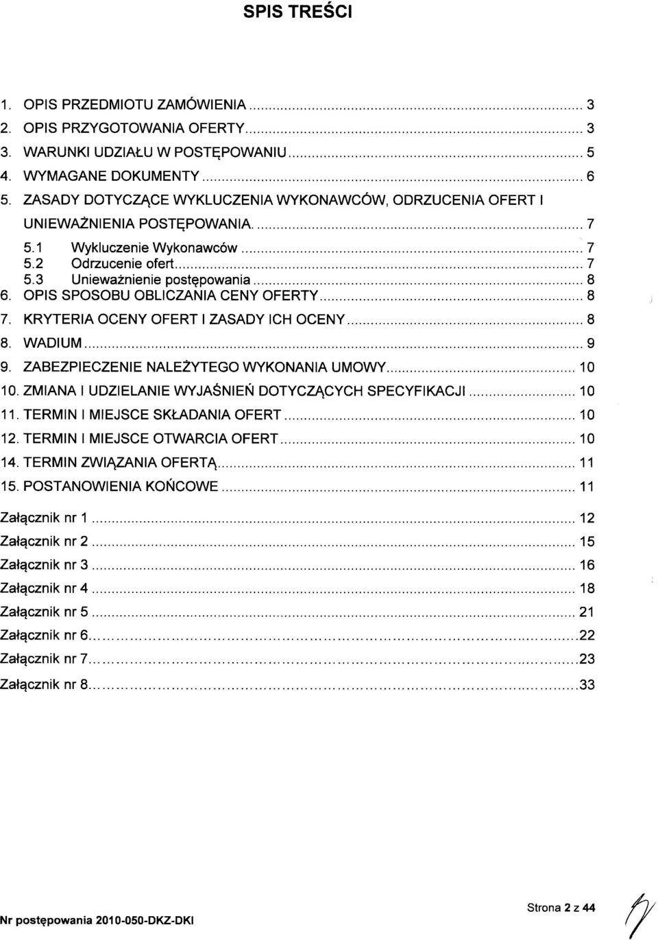 OPIS SPOSOBU OBLICZANIA CENY OFERTY 8 7. KRYTERIA OCENY OFERT I ZASADY ICH OCENY 8 8. WADIUM 9 9. ZABEZPIECZENIE NALEŻYTEGO WYKONANIA UMOWY 0 0.
