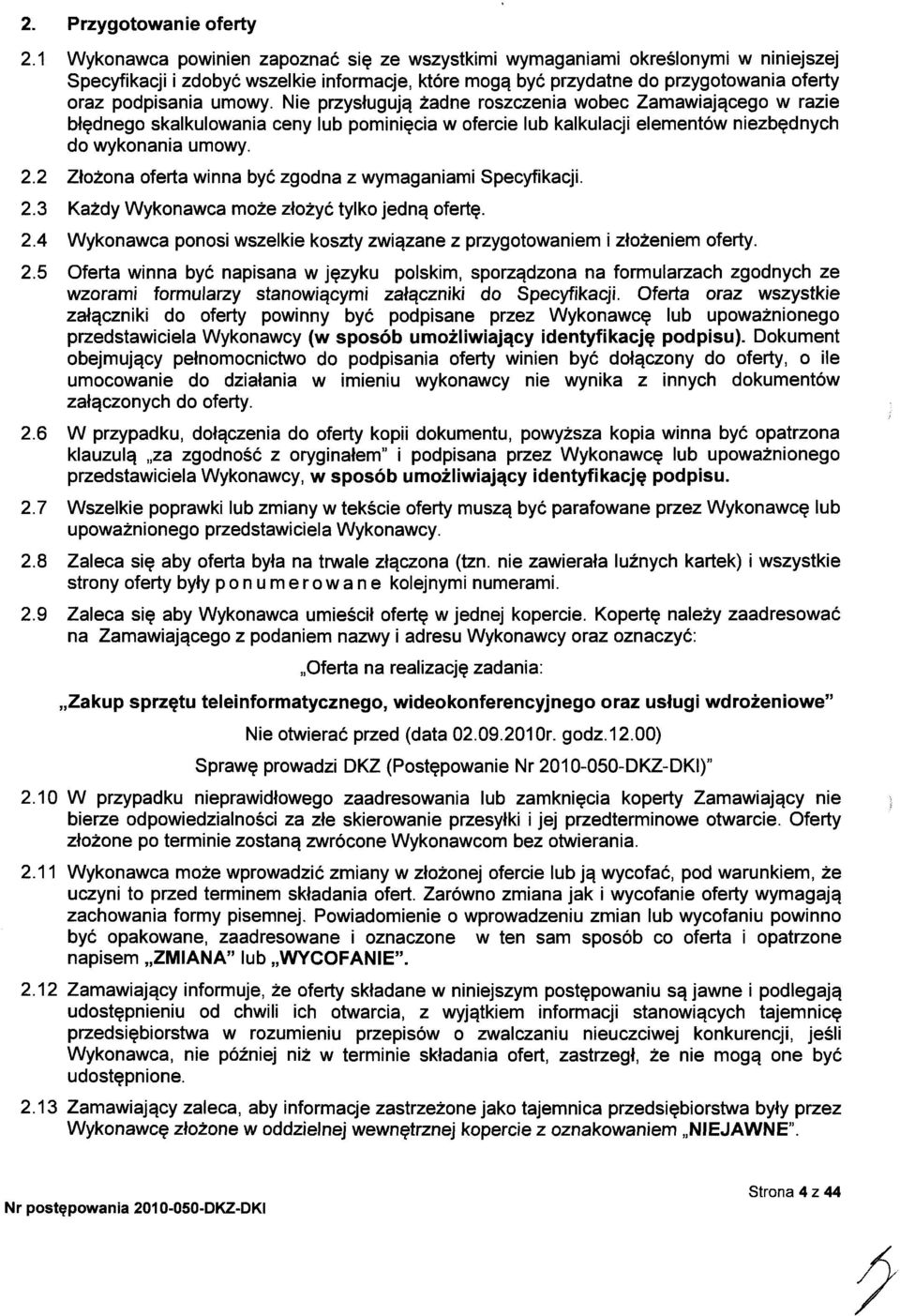 Nie przysługują żadne roszczenia wobec Zamawiającego w razie błędnego skalkulowania ceny lub pominięcia w ofercie lub kalkulacji elementów niezbędnych do wykonania umowy. 2.