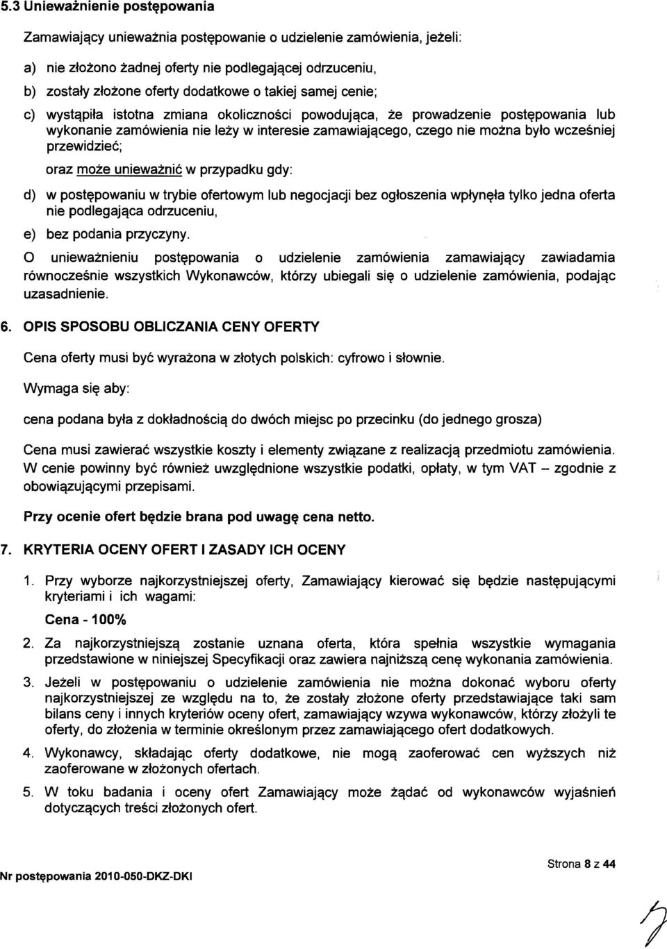 przewidzieć; oraz może unieważnić w przypadku gdy: d) w postępowaniu w trybie ofertowym lub negocjacji bez ogłoszenia wpłynęła tylko jedna oferta nie podlegająca odrzuceniu, e) bez podania przyczyny.