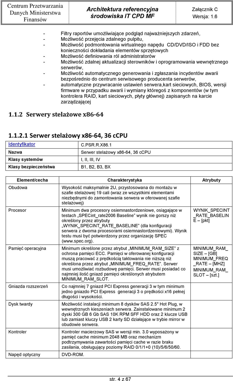 zgłaszania incydentów awarii bezpośrednio do centrum serwisowego producenta serwerów, - automatyczne przywracanie ustawień serwera,kart sieciowych, BIOS, wersji firmware w przypadku awarii i wymiany