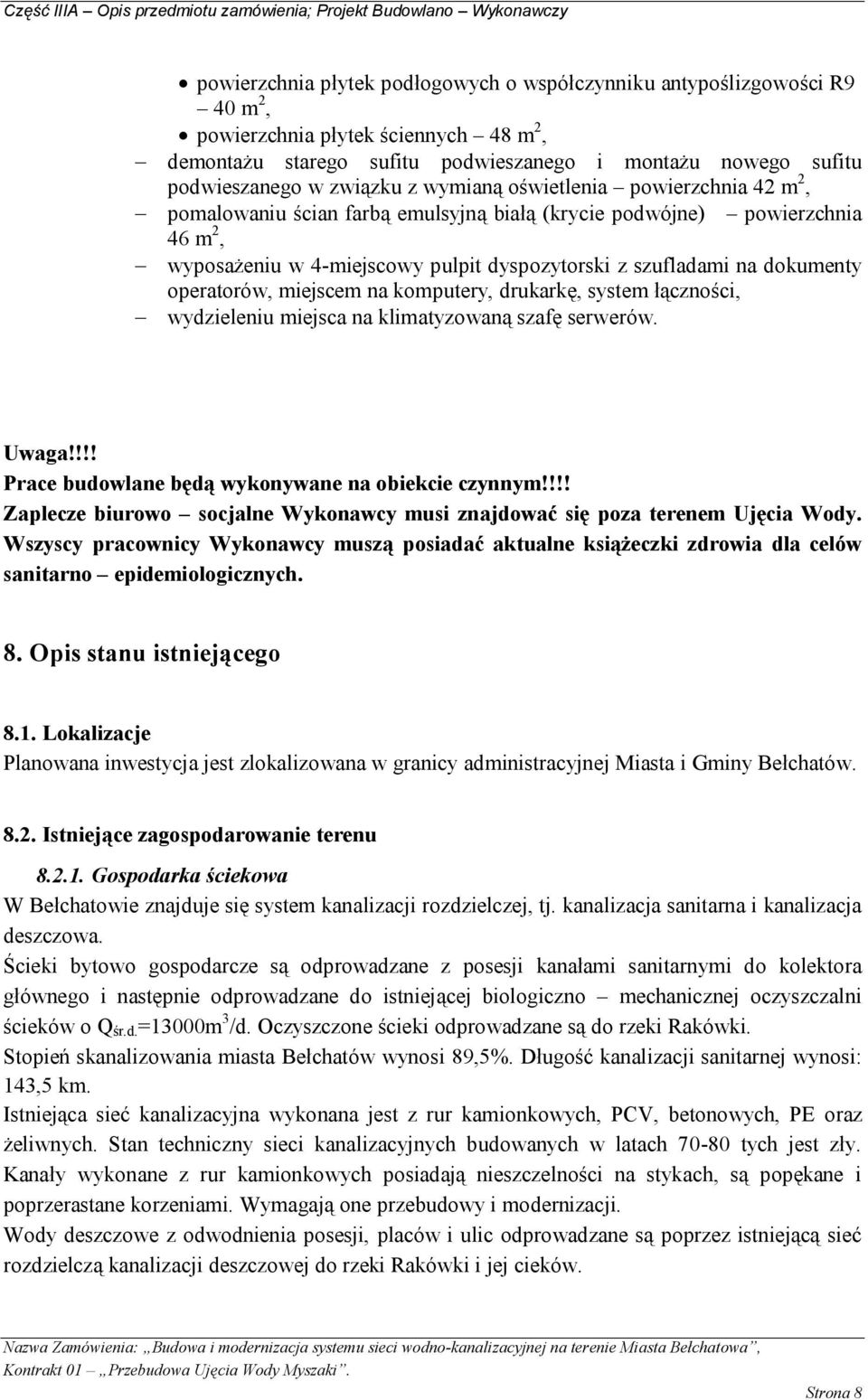 dokumenty operatorów, miejscem na komputery, drukarkę, system łączności, wydzieleniu miejsca na klimatyzowaną szafę serwerów. Uwaga!!!! Prace budowlane będą wykonywane na obiekcie czynnym!