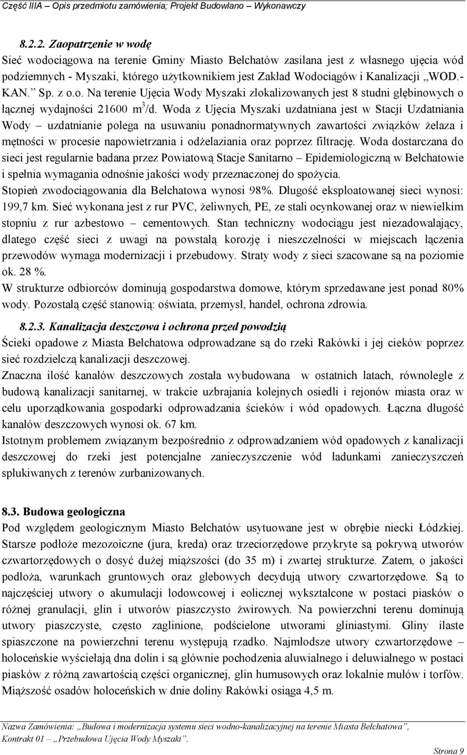 Woda z Ujęcia Myszaki uzdatniana jest w Stacji Uzdatniania Wody uzdatnianie polega na usuwaniu ponadnormatywnych zawartości związków żelaza i mętności w procesie napowietrzania i odżelaziania oraz