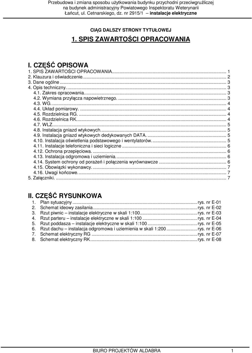 Instalacja gniazd wtykowych dedykowanych DATA.... 5 4.10. Instalacja oświetlenia podstawowego i wentylatorów... 5 4.11. Instalacje telefoniczna i sieci logiczne... 6 4.12. Ochrona przepięciowa.... 6 4.13.