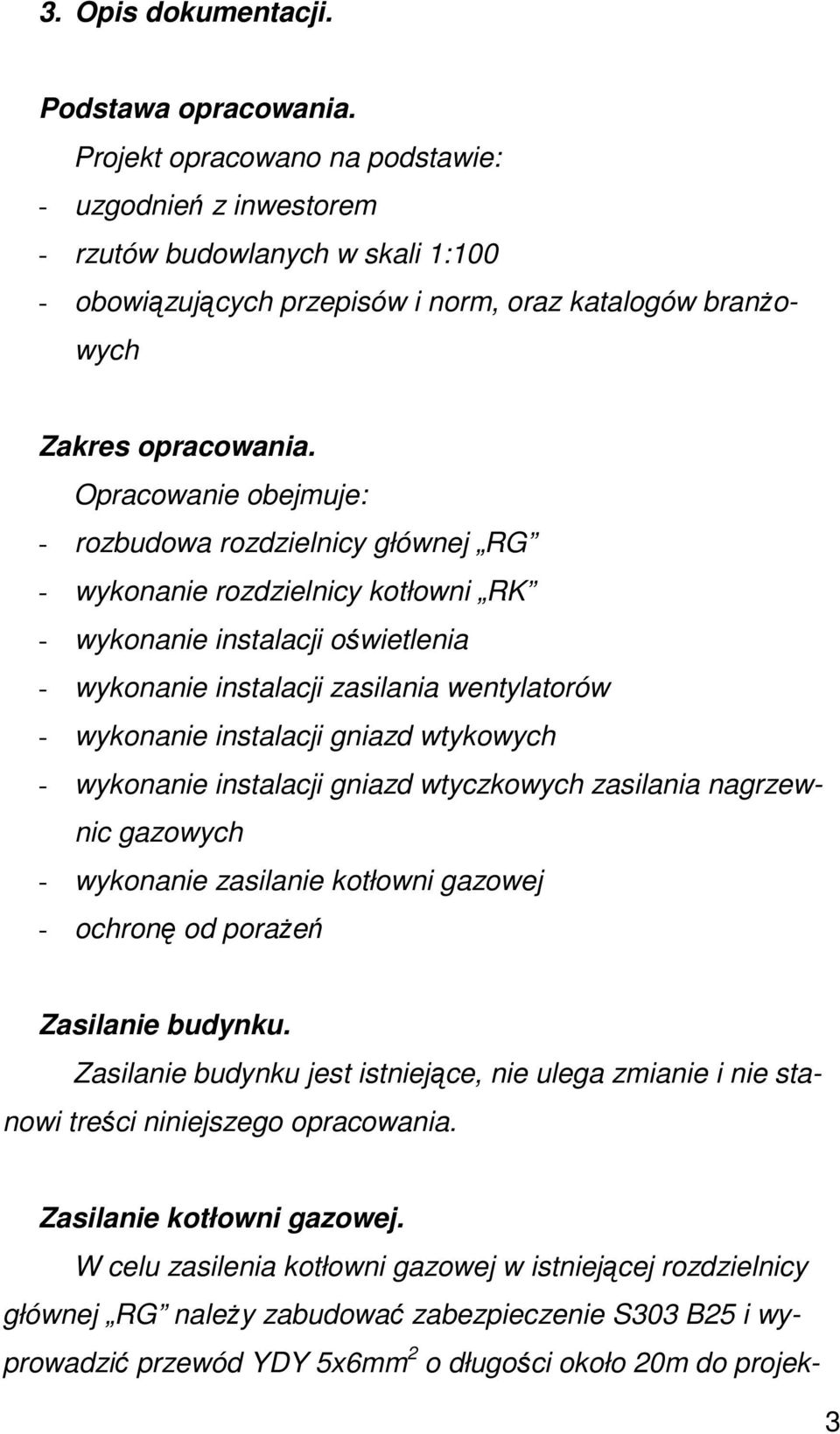 Opracowanie obejmuje: - rozbudowa rozdzielnicy głównej RG - wykonanie rozdzielnicy kotłowni RK - wykonanie instalacji oświetlenia - wykonanie instalacji zasilania wentylatorów - wykonanie instalacji