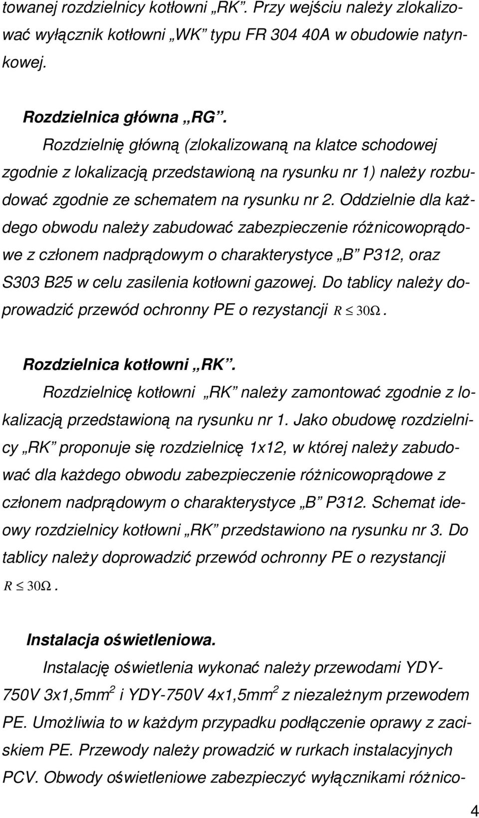 Oddzielnie dla kaŝdego obwodu naleŝy zabudować zabezpieczenie róŝnicowoprądowe z członem nadprądowym o charakterystyce B P312, oraz S303 B25 w celu zasilenia kotłowni gazowej.