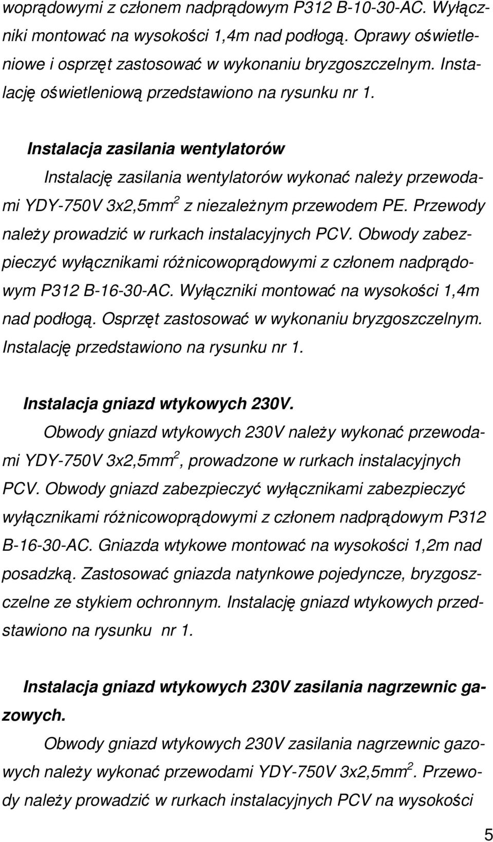 Przewody naleŝy prowadzić w rurkach instalacyjnych PCV. Obwody zabezpieczyć wyłącznikami róŝnicowoprądowymi z członem nadprądowym P312 B-16-30-AC. Wyłączniki montować na wysokości 1,4m nad podłogą.