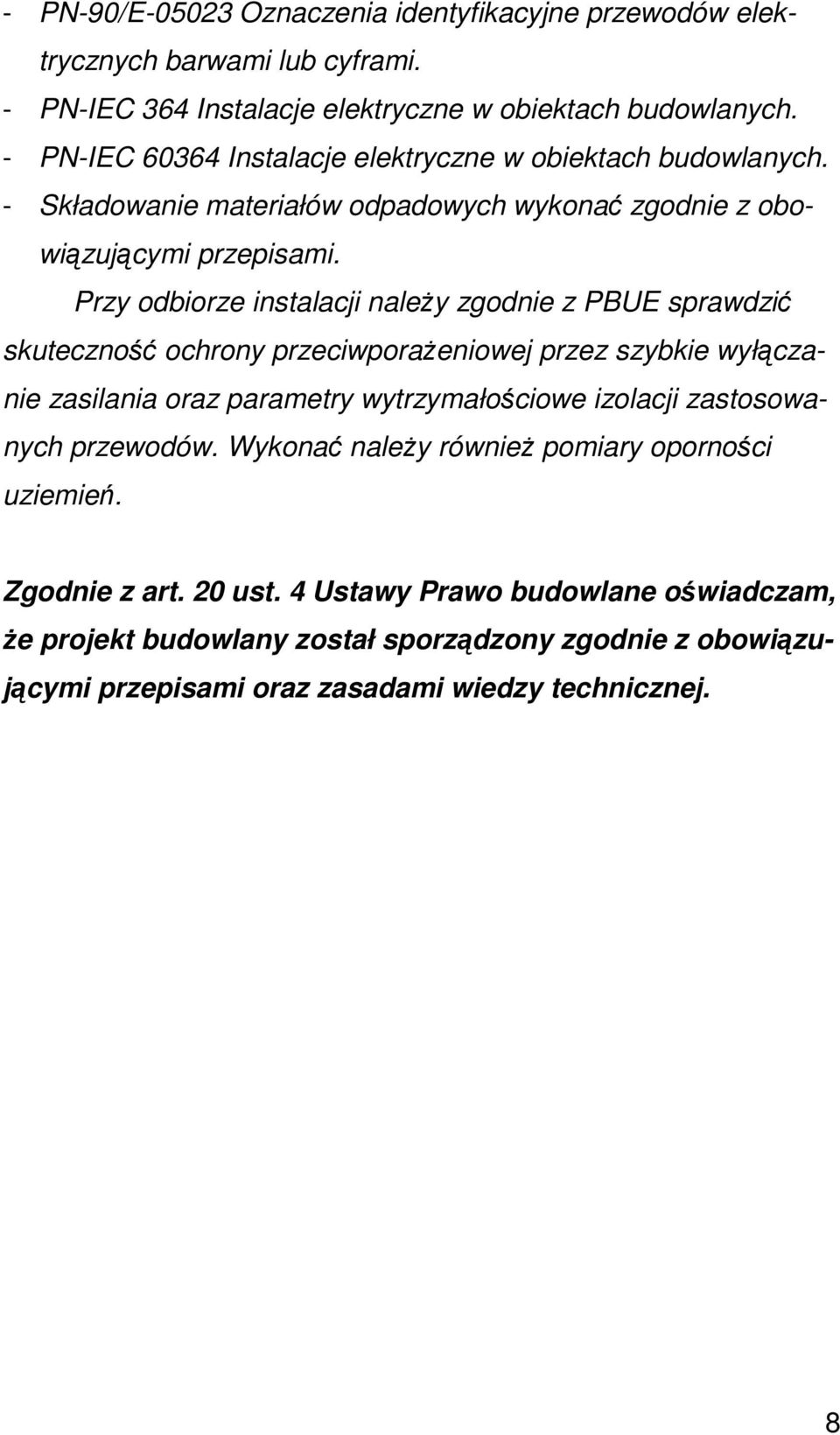 Przy odbiorze instalacji naleŝy zgodnie z PBUE sprawdzić skuteczność ochrony przeciwporaŝeniowej przez szybkie wyłączanie zasilania oraz parametry wytrzymałościowe izolacji