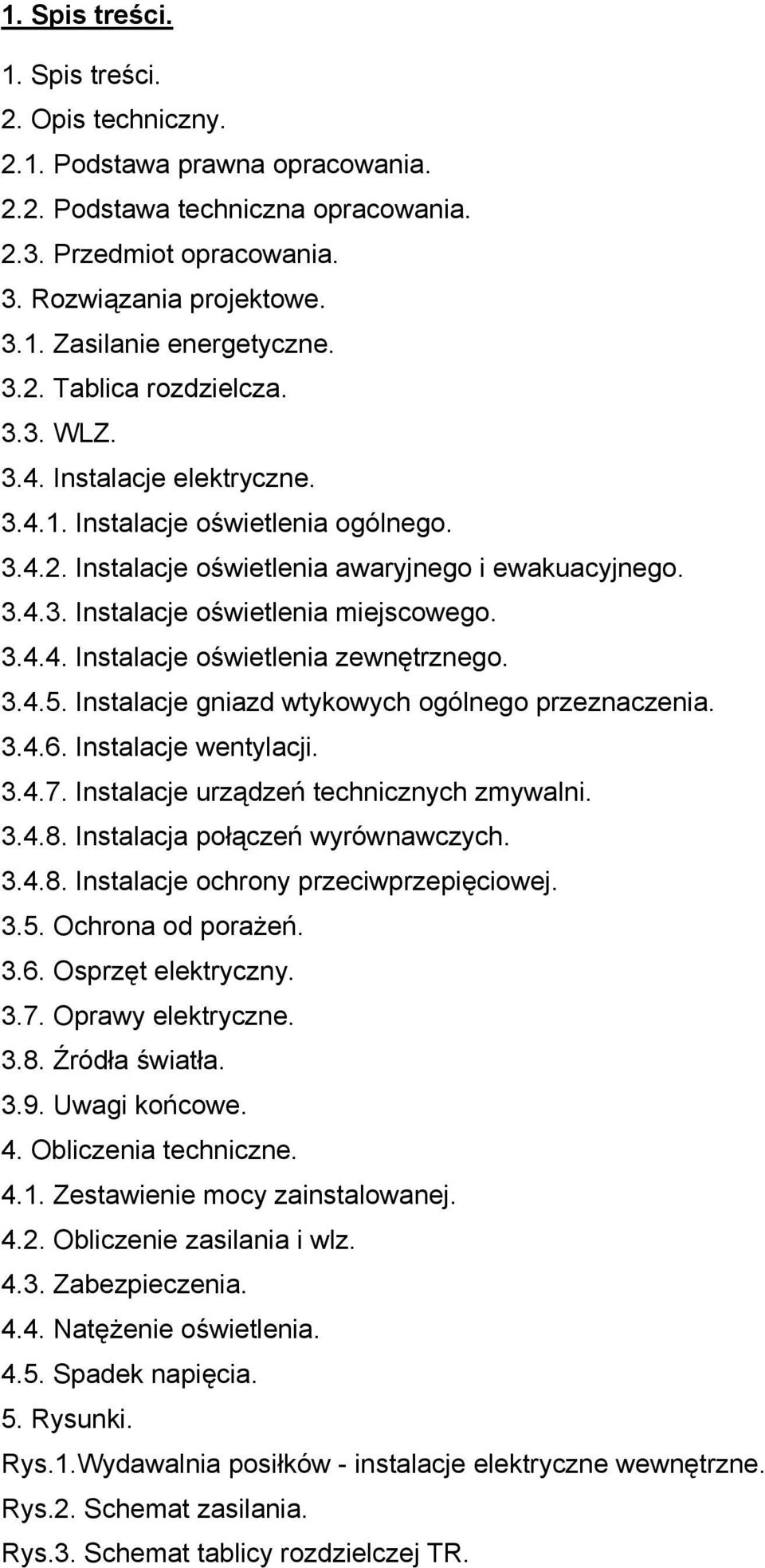 3.4.4. Instalacje oświetlenia zewnętrznego. 3.4.5. Instalacje gniazd wtykowych ogólnego przeznaczenia. 3.4.6. Instalacje wentylacji. 3.4.7. Instalacje urządzeń technicznych zmywalni. 3.4.8.