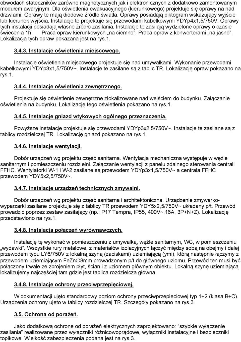 Oprawy tych instalacji posiadają własne źródło zasilania. Instalacje te zasilają wydzielone oprawy o czasie świecenia 1h. Praca opraw kierunkowych na ciemno. Praca opraw z konwerterami na jasno.