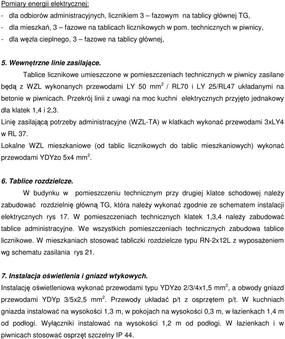 Tablice licznikowe umieszczone w pomieszczeniach technicznych w piwnicy zasilane będą z WZL wykonanych przewodami LY 50 mm 2 / RL70 i LY 25/RL47 układanymi na betonie w piwnicach.