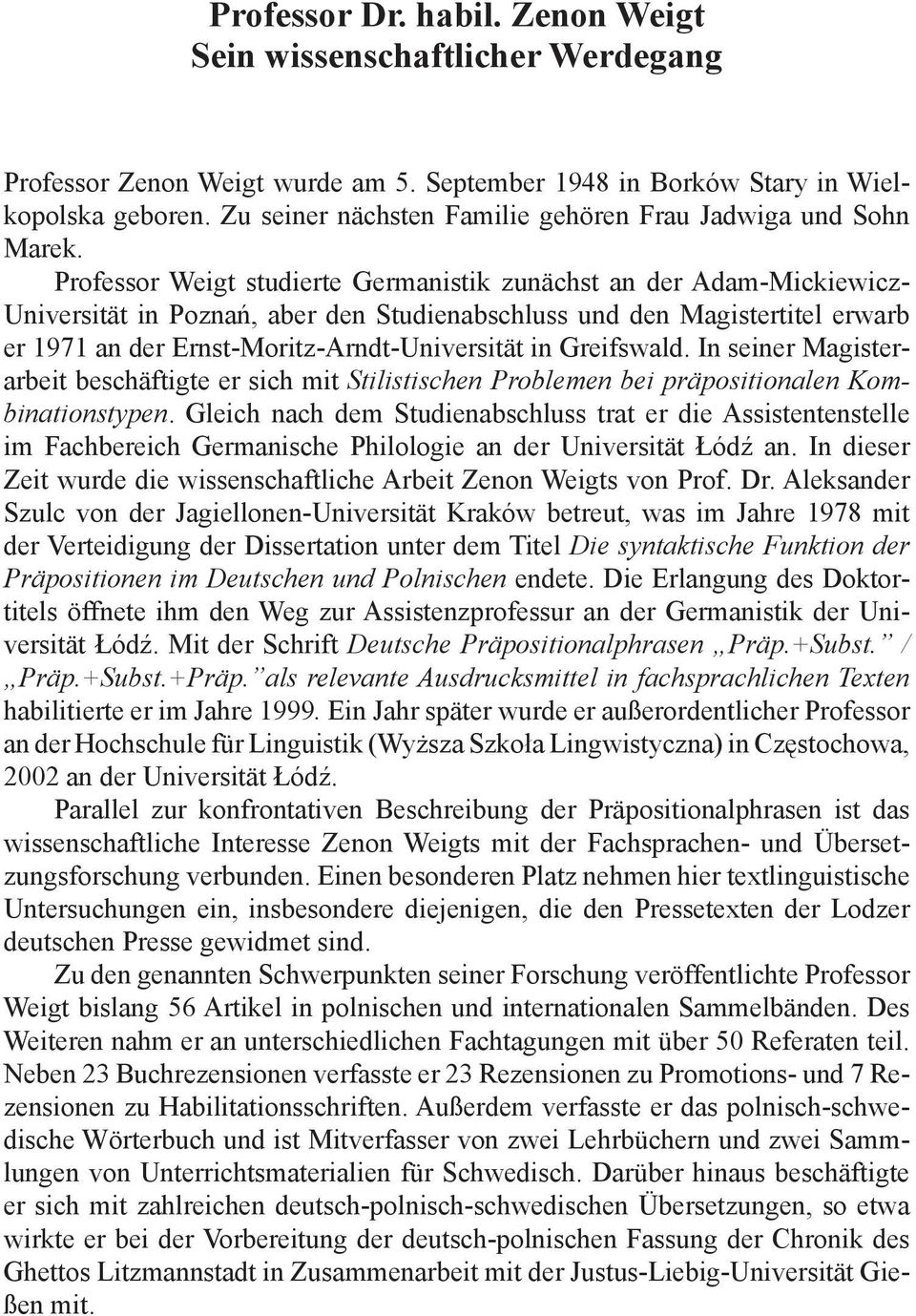 Professor Weigt studierte Germanistik zunächst an der Adam-Mickiewicz- Universität in Poznań, aber den Studienabschluss und den Magistertitel erwarb er 1971 an der Ernst-Moritz-Arndt-Universität in