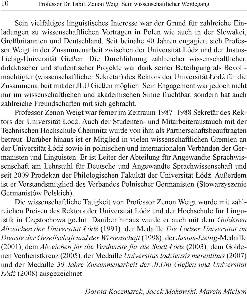 Großbritannien und Deutschland. Seit beinahe 40 Jahren engagiert sich Professor Weigt in der Zusammenarbeit zwischen der Universität Łódź und der Justus- Liebig-Universität Gießen.