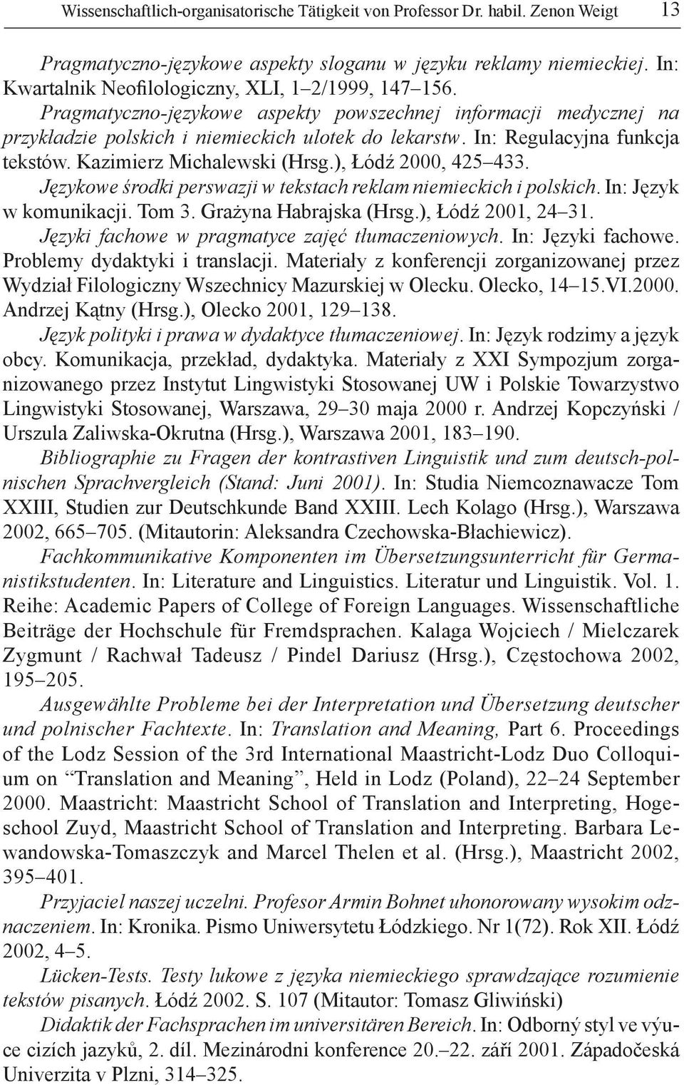 In: Regulacyjna funkcja tekstów. Kazimierz Michalewski (Hrsg.), Łódź 2000, 425 433. Językowe środki perswazji w tekstach reklam niemieckich i polskich. In: Język w komunikacji. Tom 3.