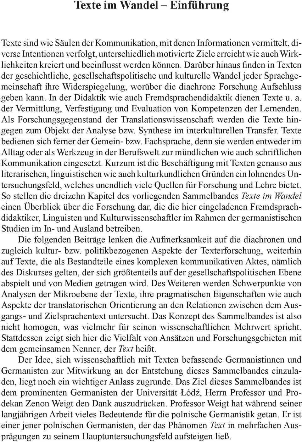 Darüber hinaus finden in Texten der geschichtliche, gesellschaftspolitische und kulturelle Wandel jeder Sprachgemeinschaft ihre Widerspiegelung, worüber die diachrone Forschung Aufschluss geben kann.
