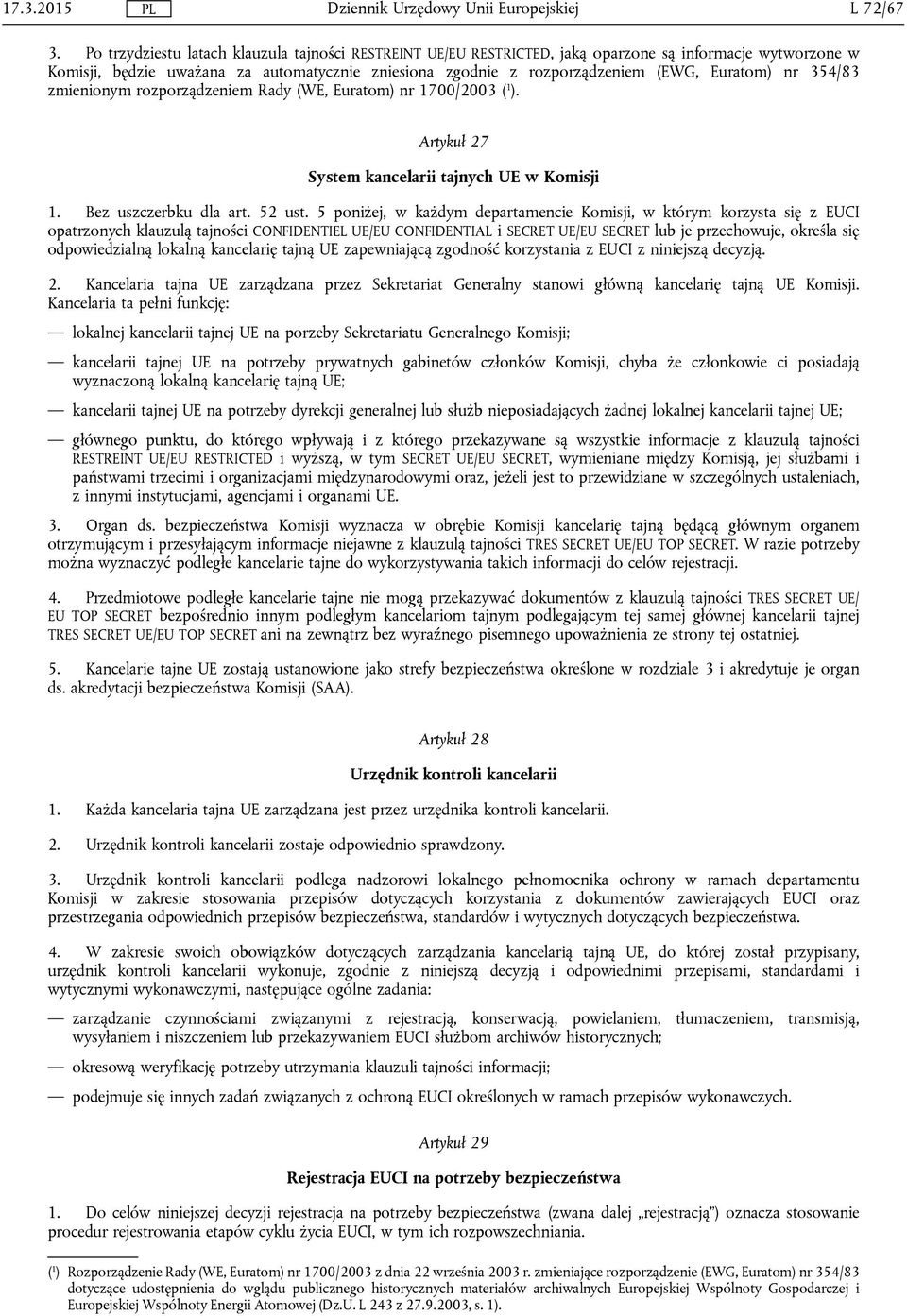 Euratom) nr 354/83 zmienionym rozporządzeniem Rady (WE, Euratom) nr 1700/2003 ( 1 ). Artykuł 27 System kancelarii tajnych UE w Komisji 1. Bez uszczerbku dla art. 52 ust.