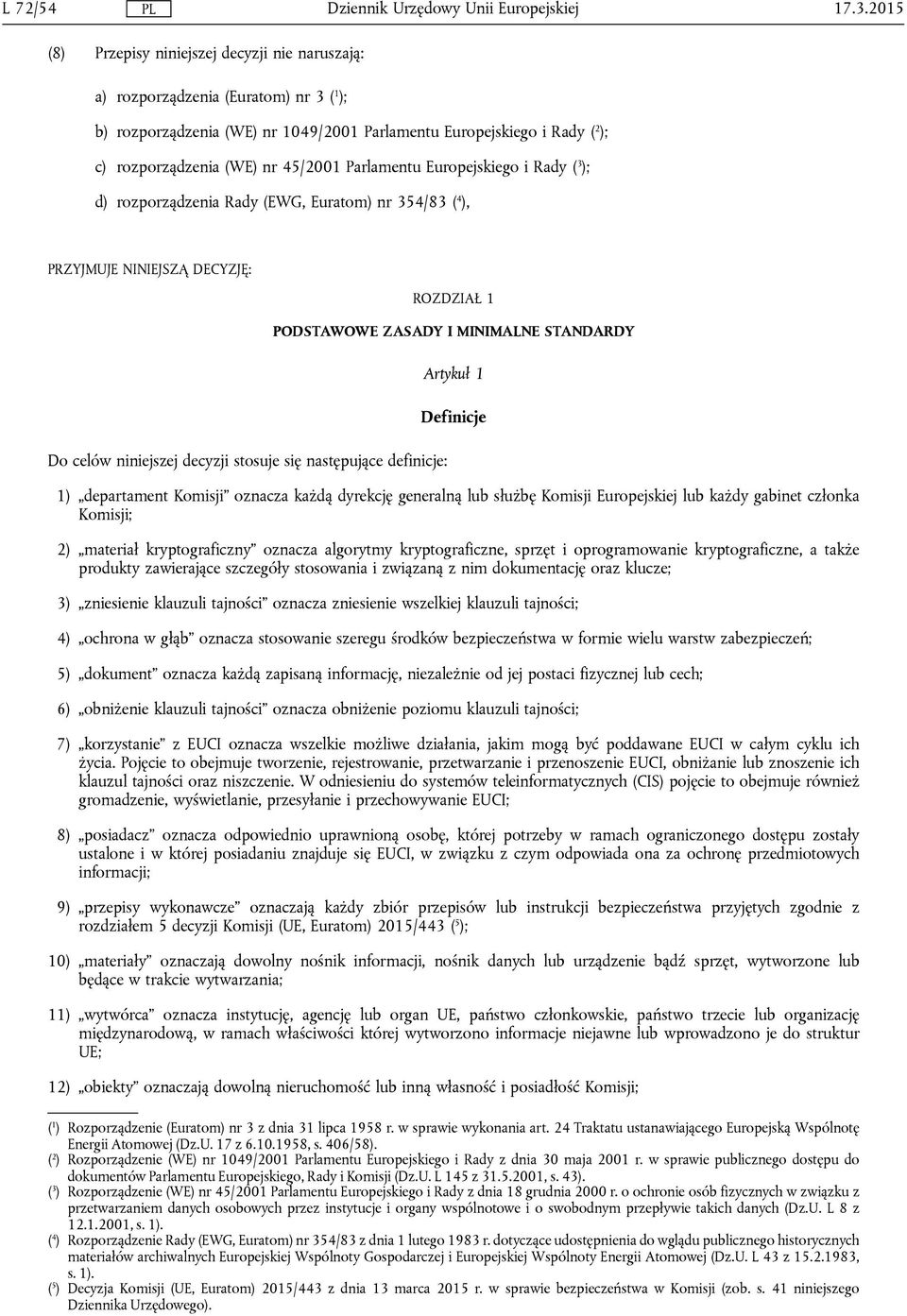 45/2001 Parlamentu Europejskiego i Rady ( 3 ); d) rozporządzenia Rady (EWG, Euratom) nr 354/83 ( 4 ), PRZYJMUJE NINIEJSZĄ DECYZJĘ: Do celów niniejszej decyzji stosuje się następujące definicje: