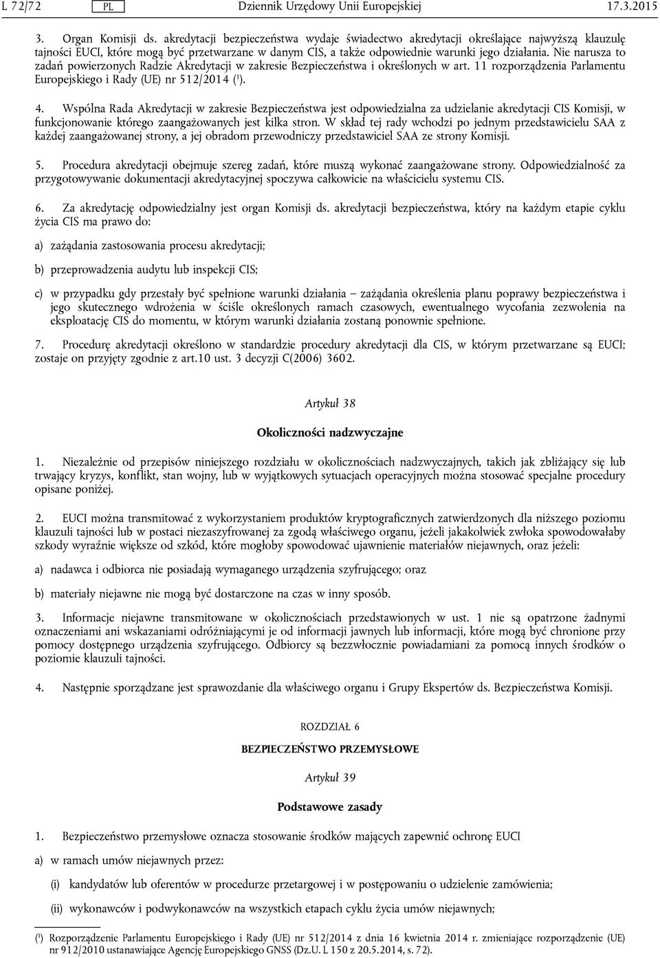 Nie narusza to zadań powierzonych Radzie Akredytacji w zakresie Bezpieczeństwa i określonych w art. 11 rozporządzenia Parlamentu Europejskiego i Rady (UE) nr 512/2014 ( 1 ). 4.