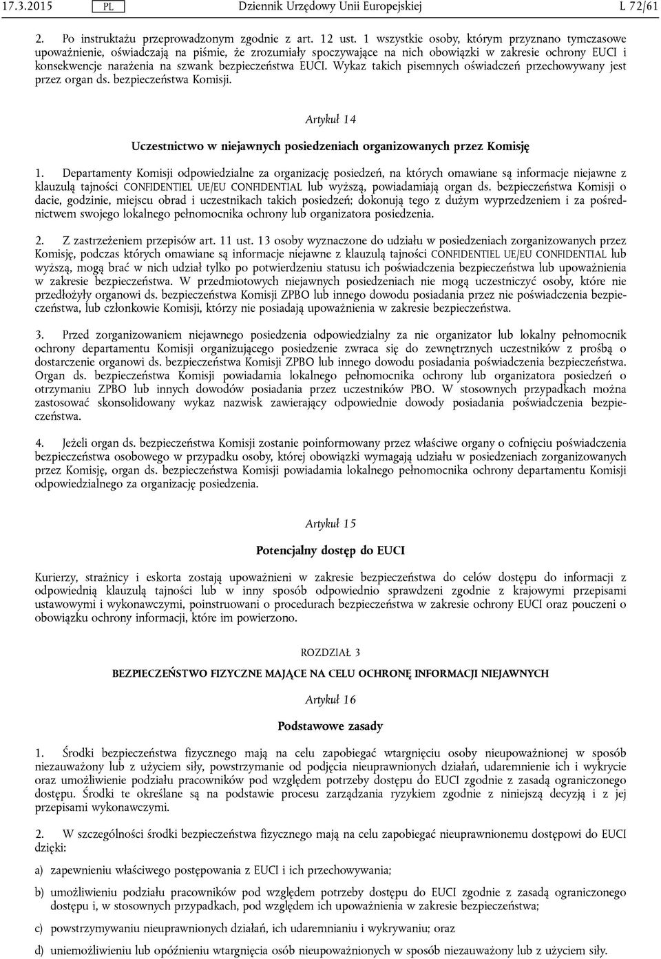 bezpieczeństwa EUCI. Wykaz takich pisemnych oświadczeń przechowywany jest przez organ ds. bezpieczeństwa Komisji. Artykuł 14 Uczestnictwo w niejawnych posiedzeniach organizowanych przez Komisję 1.