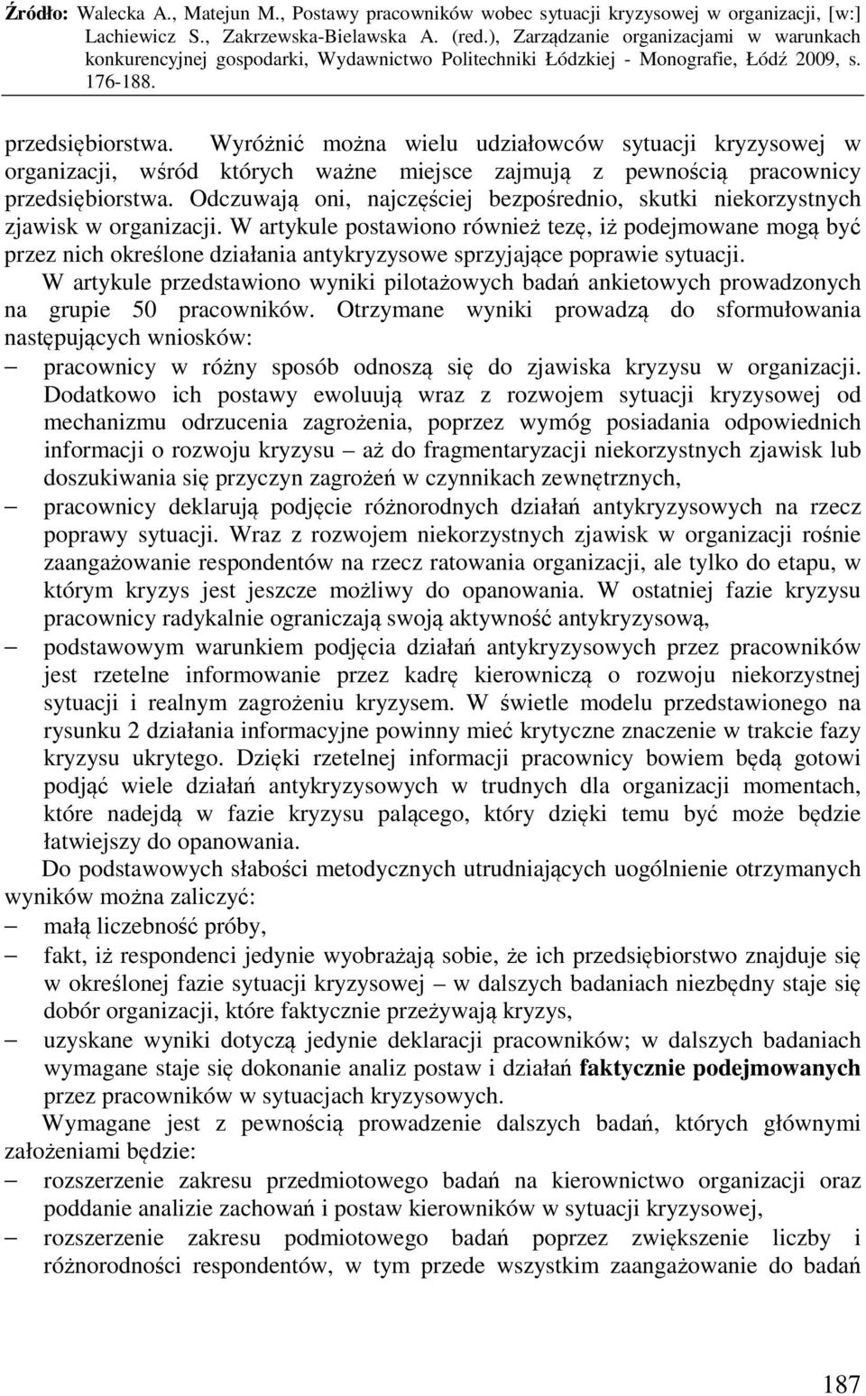 W artykule postawiono również tezę, iż podejmowane mogą być przez nich określone działania antykryzysowe sprzyjające poprawie sytuacji.