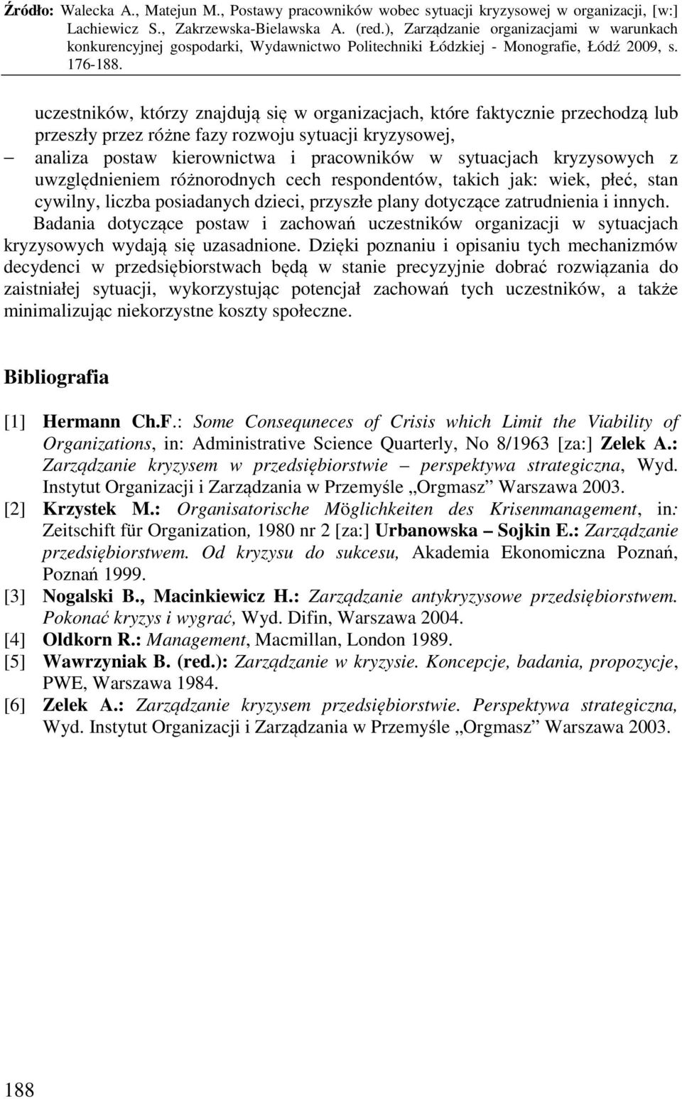 Badania dotyczące postaw i zachowań uczestników organizacji w sytuacjach kryzysowych wydają się uzasadnione.