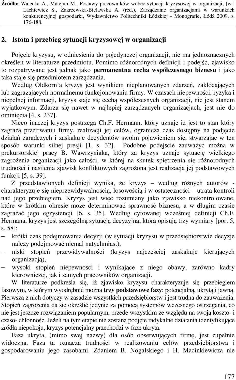 Według Oldkorn a kryzys jest wynikiem nieplanowanych zdarzeń, zakłócających lub zagrażających normalnemu funkcjonowaniu firmy.