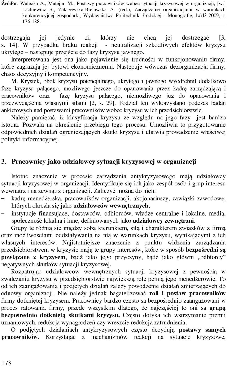Krystek, obok kryzysu potencjalnego, ukrytego i jawnego wyodrębnił dodatkowo fazę kryzysu palącego, możliwego jeszcze do opanowania przez kadrę zarządzającą i pracowników oraz fazę kryzysu palącego,